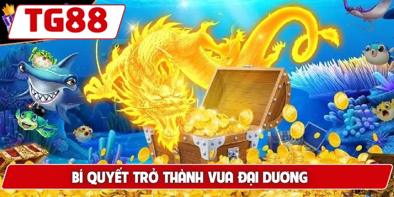 Bắn Cá Vua Biển – Hóa Thân Thành Vua Đại Dương Tại TG88 7 Bí quyết trở thành vua đại dương
